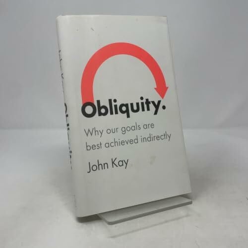 Obliquity: Why Our Goals Are Best Achieved Indirectly