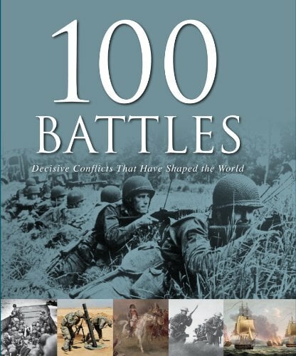 100 Battles That Shaped the World 100 Battles That Shaped the World