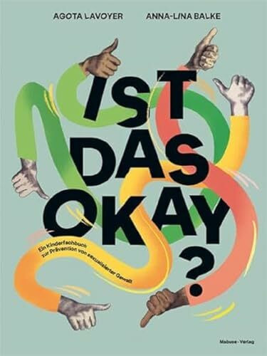 Ist das okay? Ein Kinderfachbuch zur Prävention von sexualisierter Gewalt. Übergriffiges Verhalten erkennen, über Missbrauch und Nötigung sprechen. ... Für Kinder, Eltern und Pädagog:innen.