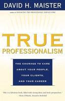 True Professionalism: The Courage to Care about Your People, Your Clients, and Your Career