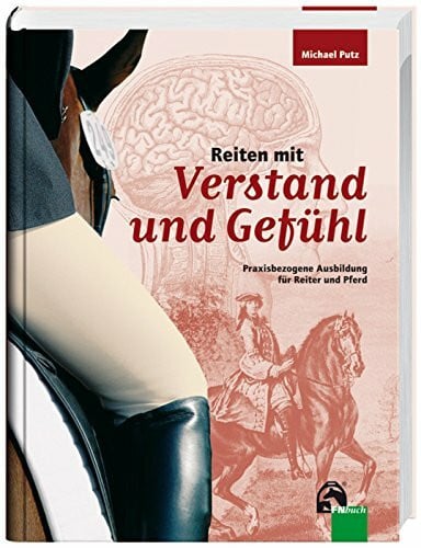 Reiten mit Verstand und Gefühl: Praxisbezogene Ausbildung für Reiter und Pferd