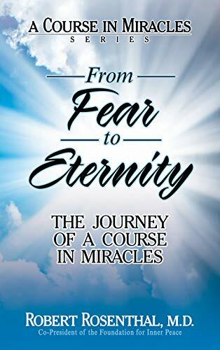 From Fear to Eternity: The Journey of A Course in Miracles From Fear to Eternity: The Journey of A Course in Miracles