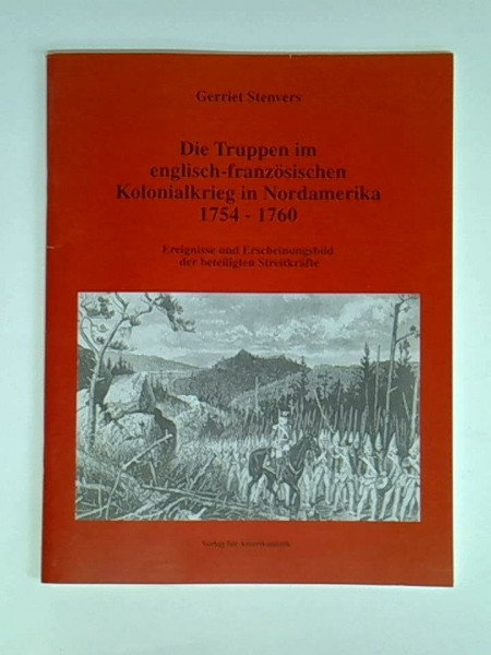 Die Truppen im englisch-französischen Kolonialkrieg 1754-1760. Ereignisse und Erscheinungsbild der beteiligten Streitkräfte.