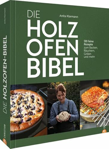 Die Holzofen-Bibel: 130 feine Rezepte zum Backen, Räuchern, Grillen und mehr