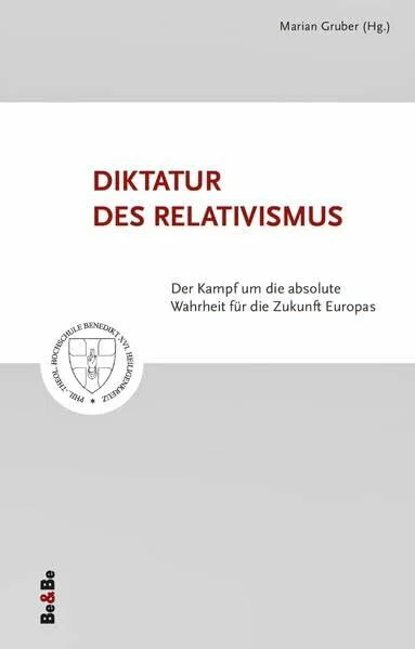 Diktatur des Relativismus: Der Kampf um die absolute Wahrheit für die Zukunft Europas