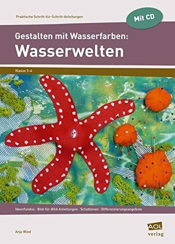Gestalten mit Wasserfarben: Wasserwelten: Ideenfundus - Bild-für-Bild-Anleitungen - Schablonen - Differenzierungsangebote (3. und 4. Klasse) (Praktische Schritt-für-Schritt-Anleitungen - GS)