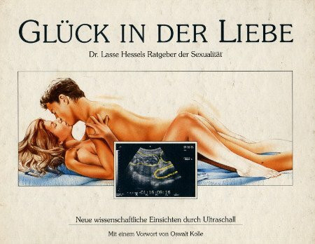 Glück in der Liebe. Dr. Lasse Hessels Ratgeber der Sexualität. Neue wissenschaftliche Einsichten durch Ultraschall