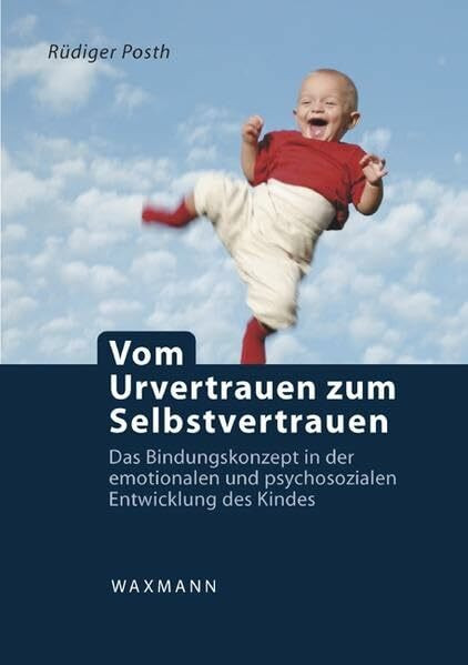 Vom Urvertrauen zum Selbstvertrauen: Das Bindungskonzept in der emotionalen und psychosozialen Entwicklung des Kindes