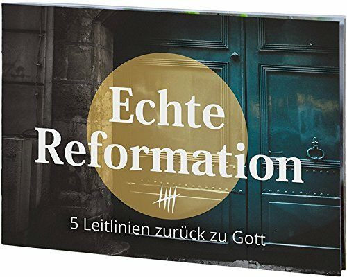 Echte Reformation - 5 Leitlinien zurück zu Gott