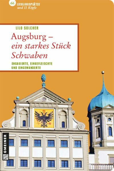 Augsburg - ein starkes Stück Schwaben: Engagierte, Eingefleischte und Eingewanderte (Lieblingsplätze im GMEINER-Verlag)