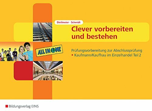 Clever kommunizieren, präsentieren und verkaufen / Clever vorbereiten und bestehen: Prüfungsvorbereitung zur Abschlussprüfung Kaufmann/Kauffrau im Einzelhandel Teil 2