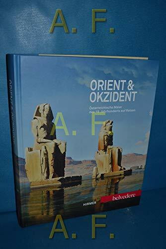 Orient & Okzident: Österreichische Maler des 19. Jahrhunderts auf Reisen. Katalogbuch zur Ausstellung im Belvedere in Wien vom 29.6.-14.10.2012