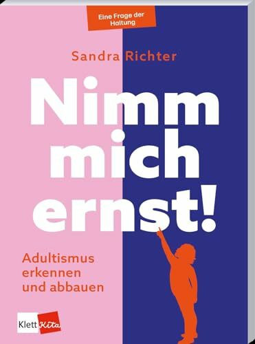 Nimm mich ernst! Adultismus erkennen und abbauen (Eine Frage der Haltung)