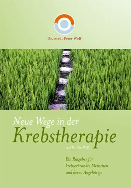 Neue Wege in der Krebstherapie: Ein Ratgeber für krebserkrankte Menschen und deren Angehörige