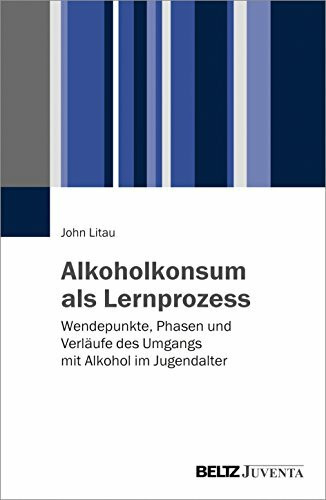 Alkoholkonsum als Lernprozess: Wendepunkte, Phasen und Verläufe des Umgangs mit Alkohol im Jugendalter