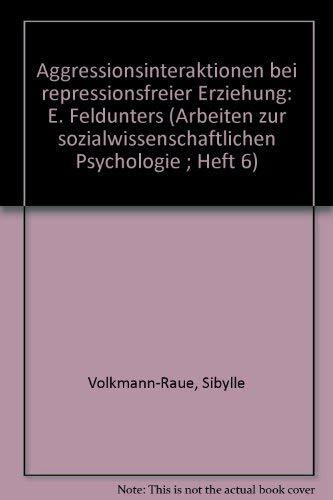 Aggressions-Interaktionen bei repressionsfreier Erziehung: Eine Felduntersuchung (Arbeiten zur sozialwissenschaftlichen Psychologie)