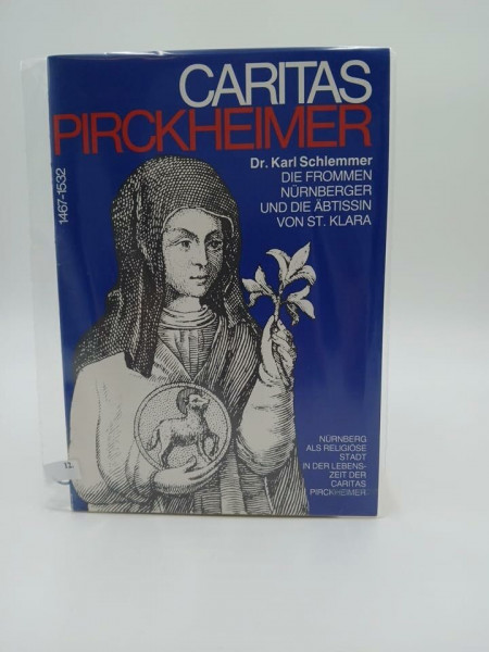 Caritas Pirckheimer 1467-1532. Katalog der Ausstellung der Katholischen Stadtkirche Nürnberg in der Kaiserburg