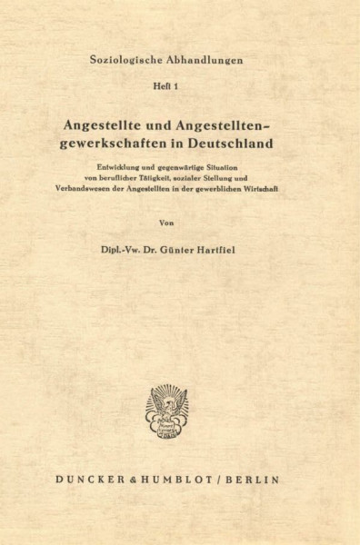 Angestellte und Angestelltengewerkschaften in Deutschland.: Entwicklung und gegenwärtige Situation von beruflicher Tätigkeit, sozialer Stellung und ... (Soziologische Abhandlungen, Band 1)