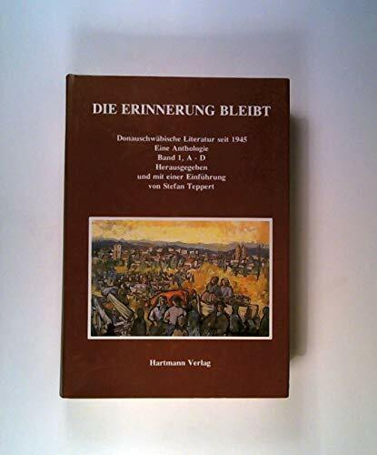 Die Erinnerung bleibt. Donauschwäbische Literatur seit 1945 / Die Erinnerung bleibt. Donauschwäbische Literatur seit 1945.: Eine Anthologie, Ban 1, A - D (Donauschwäbische Kunst- und Geschichtsreihe)