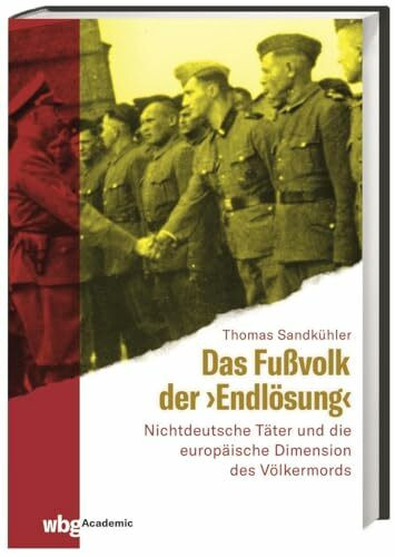 Das Fußvolk der »Endlösung«. Nichtdeutsche Täter und die europäische Dimension des Völkermords. »Aktion Reinhardt«: die Rolle der »Trawniki-Männer« und ukrainischer Hilfspolizisten