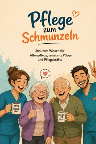 Pflege zum Schmunzeln - Unnützes Wissen für Altenpflege, ambulante Pflege und Pflegekräfte - Altenpflege Edition: Geschenk für Altenpflege, ... Fakten, Pflegealltag, Demenz und Gesundheit