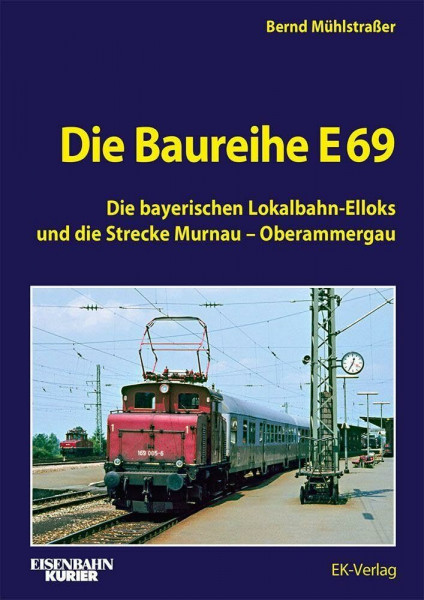 Die Baureihe E 69: Die bayerischen Lokalbahn-Elloks und die Strecke Murnau - Oberammergau (EK-Baureihenbibliothek)