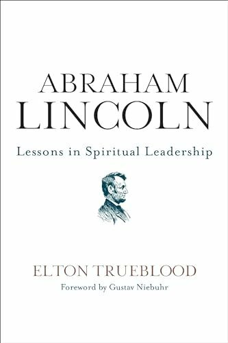 ABRAHAM LINCOLN: Lessons in Spiritual Leadership – A Classic Work on Religious Convictions, Presidential Wisdom, and Effective Compromise