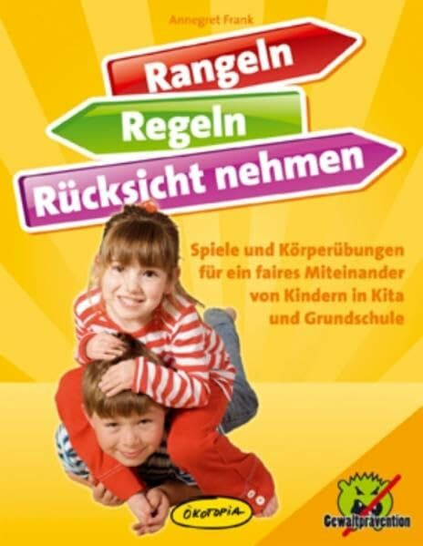 Rangeln, Regeln, Rücksicht nehmen: Spiele und Körperübungen für ein faires Miteinander von Kindern in Kita und Grundschule