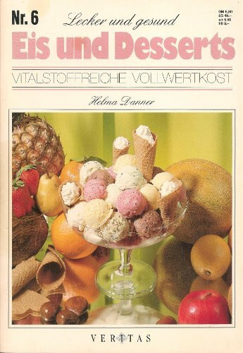 Eis und Desserts lecker und gesund: Vitalstoffreiche Vollwertkost