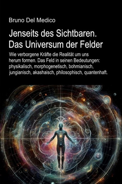 Jenseits des Sichtbaren. Das Universum der Felder: Das Feld in seinen Bedeutungen: physikalisch, morphogenetisch, bohmianisch, jungianisch, ... Bruno Del Medico in deutscher Sprache. (TED))
