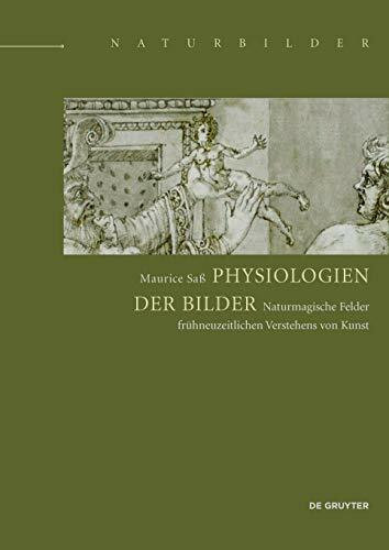 Physiologien der Bilder: Naturmagische Felder frühneuzeitlichen Verstehens von Kunst (Naturbilder / Images of Nature, 3)