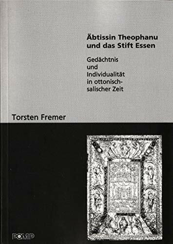 Äbtissin Theophanu und das Stift Essen: Gedächtnis und Individualität in ottonisch-salischer Zeit