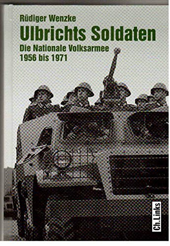 Ulbrichts Soldaten: Die Nationale Volksarmee 1956 bis 1971