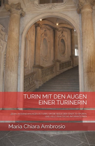 TURIN MIT DEN AUGEN EINER TURINERIN: ZEHN UNTERNEHMUNGEN IN TURIN, UM DIE SEELE DER STADT ZU SPÜREN, UND VIELE PRAKTISCHE INFORMATIONEN