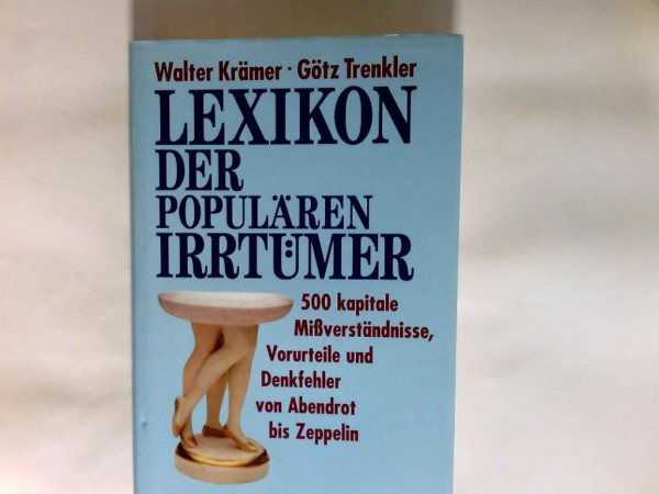 Lexikon der populären Irrtümer: 500 kapitale Missverständnisse, Vorurteile und Denkfehler von Abendrot bis Zeppelin