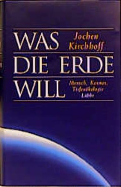 Was die Erde will: Mensch - Kosmos - Tiefenökologie