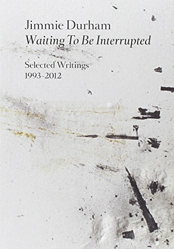 Jimmie Durham: Waiting to be Interrupted. Selected Writings 1993 - 2012