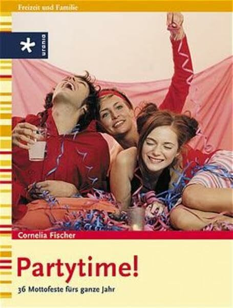 Partytime!: 36 Mottofeste fürs ganze Jahr