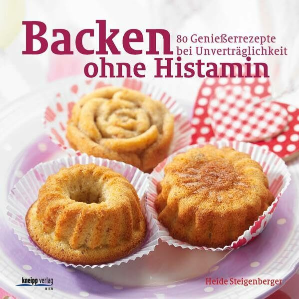 Backen ohne Histamin: 80 Genießerrezepte bei Unverträglichkeit