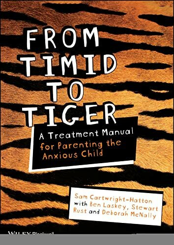 From Timid To Tiger: A Treatment Manual for Parenting the Anxious Child