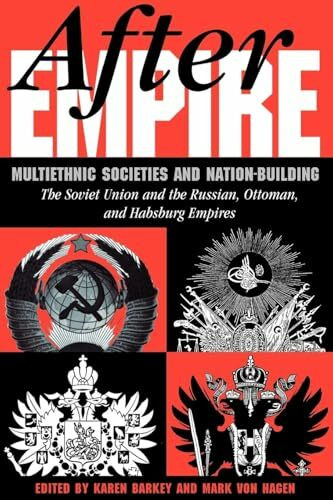 After Empire: Multiethnic Societies And Nation-building: The Soviet Union And The Russian, Ottoman, And Habsburg Empires