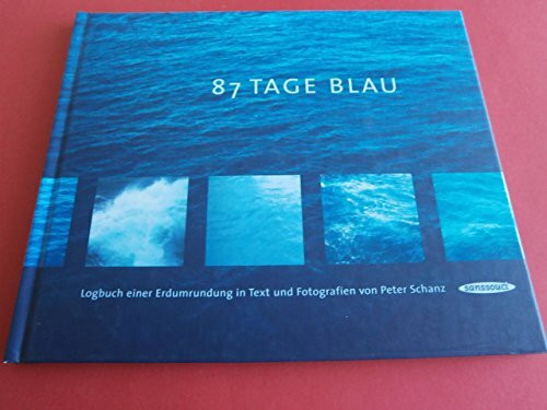 87 Tage Blau: Logbuch einer Erdumrundung in Text und Fotografien: Logbuch einer Erdumrundung in Text und Fotografien. Vorw. v. John von Düffel