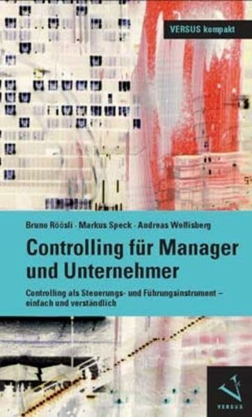 Controlling für Manager und Unternehmer: Controlling als Steuerungs- und Führungsinstrument – einfach und verständlich (VERSUS kompakt)