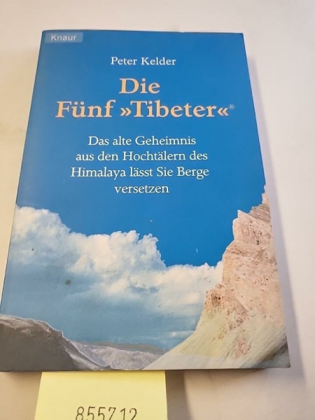 Die Fünf Tibeter: Das alte Geheimnis aus den Hochtälern des Himalaja lässt Sie Berge versetzen