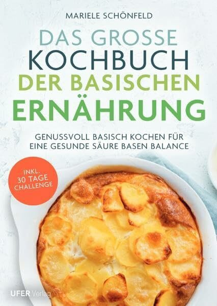 Das große Kochbuch der Basischen Ernährung: Genussvoll basisch kochen für eine gesunde Säure Basen Balance