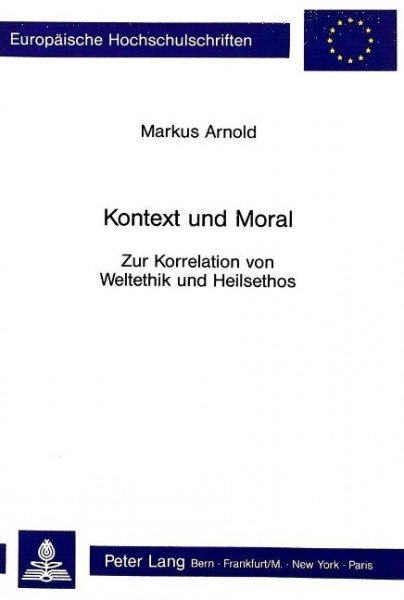 Kontext Und Moral: Zur Korrelation Von Weltethik Und Heilsethos