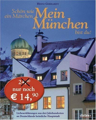 Schön wie ein Märchen mein München bist Du!: Liebeserklärungen aus drei Jahrhunderten an Deutschlands heimliche Hauptstadt
