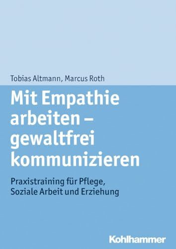 Mit Empathie arbeiten - gewaltfrei kommunizieren: Praxistraining für Pflege, Soziale Arbeit und Erziehung