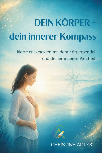 Dein Körper – dein innerer Kompass: klarer entscheiden mit dem Körperpendel und deiner inneren Weisheit