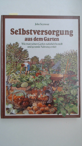 Selbstversorgung aus dem Garten: Wie man seinen Garten natürlich bestellt und gesunde Nahrung erntet